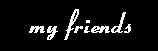 My Friends