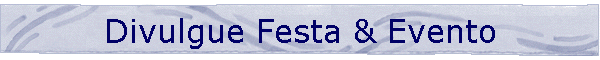Divulgue Festa & Evento