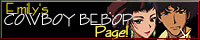 Cowboy Bebop owns you! So there! Check it out before Ein the dog takes a bite... out of you!