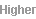 Higher