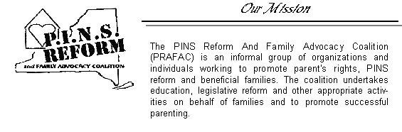 PRAFAC's Logo and Our Mission; The PINS Reform And Family Advocacy Coalition (PRAFAC) is an informal group of organizations and individuals working to promote parent's rights, PINS reform and beneficial families.  The coalition undertakes education, legislative reform, and other appropriate activities on behalf of families and to promote successful parenting.