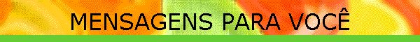 MENSAGENS PARA VOC�