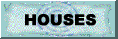 CHECK OUR HOUSES