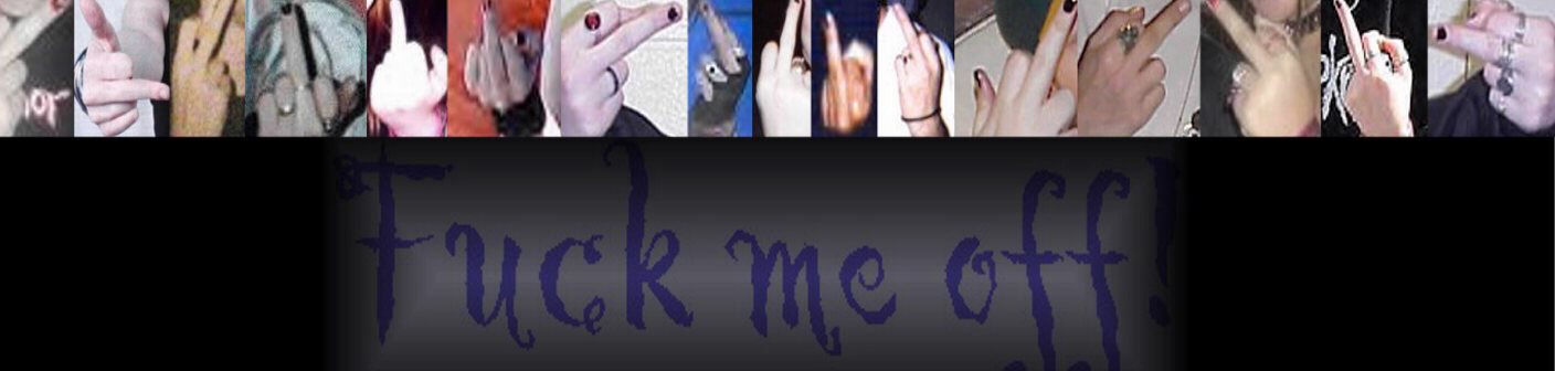 fuck me off!