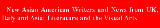    New Asian American Writers and News from UK, Italy and Asia: