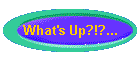 What's Up?!?...