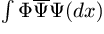\int \Phi \overline{\Psi }\Psi (dx)