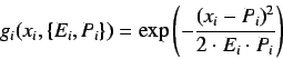 \begin{displaymath}
g_i(x_i,\{ E_i, P_i \}) = \exp \left( - \frac{(x_i - P_i)^2}{2 \cdot E_i \cdot P_i} \right)
\end{displaymath}