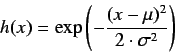 \begin{displaymath}
h(x) = \exp \left(- \frac{(x - \mu)^{2}} {2 \cdot \sigma^{2}} \right)
\end{displaymath}