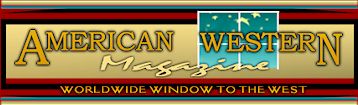 American Western Magazine -  The leading monthly online magazine of the American West!
