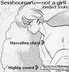 Think Sesshoumaru's a girl?&nbsp; THINK AGAIN!&nbsp; Click the link to Project SNAG!&nbsp; ^_~