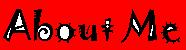 Click Here To Find Out About..........ME!
