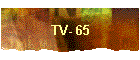TV- 65