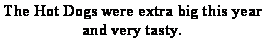 Text Box: The Hot Dogs were extra big this year and very tasty.