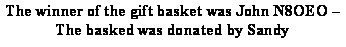 Text Box: The winner of the gift basket was John N8OEO �
The basked was donated by Sandy
