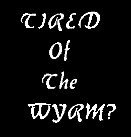 COMBAT THE WYRM ...WHEREVER IT DWELLS, WHENEVER IT BREEDS!