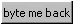 byte me back