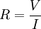 R= \frac{V}-{I}