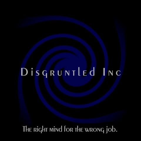 Disgruntled Inc - The right mind for the wrong job.