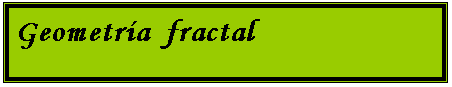 Cuadro de texto: Geometr�a  fractal