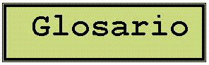 Cuadro de texto:  Glosario