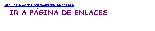 Cuadro de texto: http://es.geocities.com/raqnigul/enlaces.htm      
   IR A P�GINA DE ENLACES         
