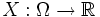 X:\Omega\to\mathbb{R} \,