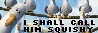 "I Shall Name Him Squishy" Fanlisting