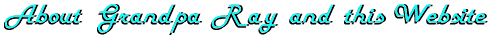 About Grandpa Ray and this site