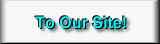 To 
our Site! Thank You!