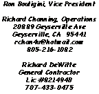 Ron Bouligini, Vice President Richard Channing, Operations 20889 Geyserville Ave Geyserville, CA  95441 rchan4u@hotmail.com 805-216-1082 Richard DeWitte General Contractor Lic #821494B 707-433-0475
