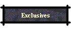 Exclusives