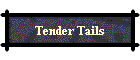 Tender Tails