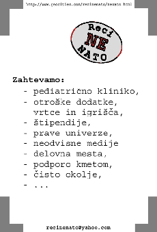Zahtevamo: - pediatri�no kliniko, - otro�ke dodatke, vrtce in igri��a, - �tipendije, - prave univerze, - neodvisne medije, - delovna mesta, - podporo kmetom, - �isto okolje, - ...