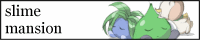 [Slime Mansion][Everyone]
