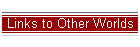 Links to Other Worlds