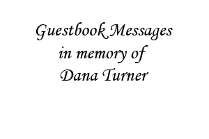 Guestbook Messages in memory of Dana Turner