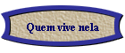 Quem vive nela