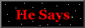He Says