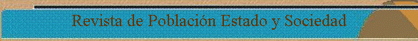 Revista de Poblaci�n Estado y Sociedad