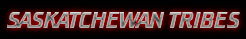 SASKATCHEWAN TRIBES ~ LINKS SOON