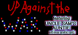UP AGAINST THE WAR and UNCLE SAM'S AUNTIE