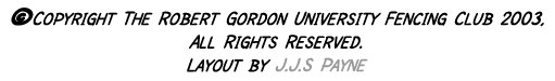 �Copyright The Robert Gordon University Fencing Ckub 2003, All rights reserved. Layout by James Payne