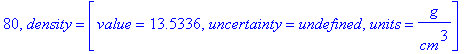 80, density = [value = 13.5336, uncertainty = undefined, units = g/cm^3]