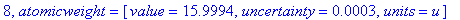 8, atomicweight = [value = 15.9994, uncertainty = .3e-3, units = u]