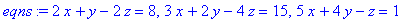 eqns := 2*x+y-2*z = 8, 3*x+2*y-4*z = 15, 5*x+4*y-z = 1