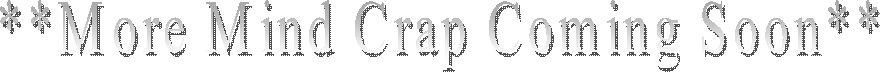 **More Mind Crap Coming Soon**