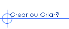 Crear ou Criar?