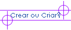 Crear ou Criar?