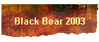 Black Bear 2003